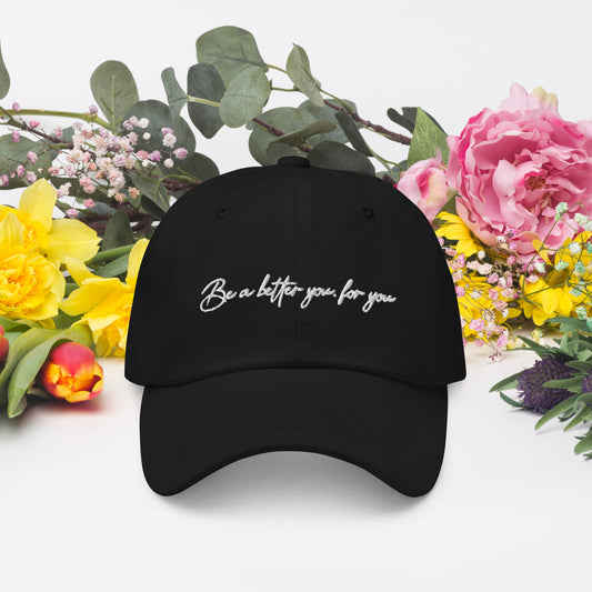 Be a better you, for you | Inspirational Hat | Love Yourself Hat | Classic Dad hat